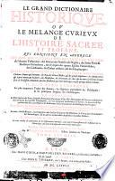 Le grand dictionaire historique, ou le me'lange curieux de l'histoire sacre'e et profane, qui contient en abbrege' les vies des patriarches, des iuges et des rois de l'Ancient Testament; ... Par Mre Louys Moreri, prêtre, docteur en theologie. Tome premier [- second]