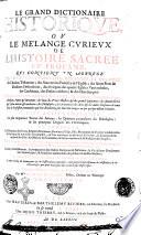 Le grand dictionaire historique, ou le me'lange curieux de l'histoire sacre'e et profane, qui contient en abbrege' les vies des patriarches, des iuges et des rois de l'Ancient Testament; ... Par Mre Louys Moreri, prêtre, docteur en theologie. Tome premier [- second]
