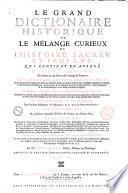 Le grand dictionaire historique, ou le melange curieux de l'histoire sacree et profane: qui contient en abrege l'histoire fabuleuse des dieux, & des heros de l'antiquite payenne: les vies et les actions remarquables des patriarches; des juges; des rois des juifs; des Papes; des saints martyrs & confesseurs, des peres de l'eglise ... Des empereurs; des rois; des princes illustres; & des grands capitaines ... L'etablissement et le progres des ordres religieux et militaires ... Les genealogies de plusieurs familles illustres de France, & d'autres pais: La description des empires, royaumes, republiques, provinces, villes ... L'histoire des conciles generaux & particuliers ... par M.re Louis Moreri ... Tome 1. [-5.]