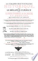 Le grand dictionaire historique, ou le mêlange curieux de l'histoire sacrée et profane, qui contient en abregé les vies et les actions remarquables des patriarches ... Avec l'histoires des conciles généraux & particuliers ... Par ... Louis Moreri ... Tome premier [-Quatrieme]