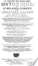 Le grand dictionaire historique, ou le mélange curieux de l'histoire sacrée et profane, qui contient en abrege les vies et les actions remarquables des patriarchs, des juges, des rois des juifs, des papes, des saints peres, et anciens docteurs orthodoxes