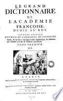 Le grand Dictionnaire de l'Accademie francoise, dedie au Roy. 2. ed. rev. et corr. de plusieurs fautes, ou l'on a mis dans l'ordre alphabetique les additions qui estoient a la fin de l'edition precedente