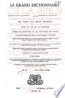 Le grand dictionnaire de la Bible, ou Explication littérale et historique de tous les mots propres du Vieux et Nouveau Testament, avec la vie et les actions des principaux personnages tirées de l'Écriture et de l'histoire des Juifs,...