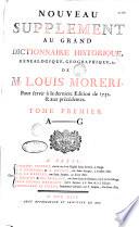 Le Grand dictionnaire historique, ou le Mélange curieux de l'histoire sacrée et profane... enrichi de remarques... tirées... du Dictionnaire critique de M. Bayle, par Mre Louis Moreri,... Nouvelle... édition... augmentée [par l'abbé C.-P. Goujet]