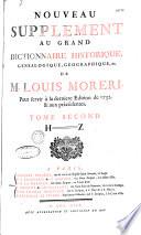 Le Grand dictionnaire historique, ou le Mélange curieux de l'histoire sacrée et profane... enrichi de remarques... tirées... du Dictionnaire critique de M. Bayle, par Mre Louis Moreri,... Nouvelle... édition... augmentée [par l'abbé C.-P. Goujet]