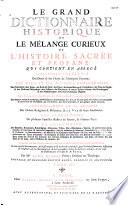 Le Grand dictionnaire historique, ou le Mélange curieux de l'histoire sacrée et profane... enrichi de remarques... tirées... du Dictionnaire critique de M. Bayle, par Mre Louis Moreri,... Nouvelle... édition... augmentée [par l'abbé C.-P. Goujet]