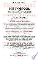 Le Grand dictionnaire historique ou Le mélange curieux de l'histoire sacrée et profane... Le tout enrichi de remarques tirées de différens auteurs, et surtout du dictionnaire critique de Mr Bayle Commencé en 1674 par Mr Louis Moreri... et continué par le même et par plusieurs auteurs...