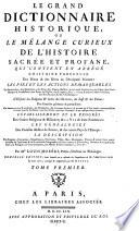 Le grand dictionnaire historique, ou le melange curieux de l'histoire sacree et profane. Nouv. ed. dans laquelle ou a refondu les supplemens de (Claude-Pierre) Goujet. Le tout revu, corr. & augm. par (Etienne-Francois) Drouet
