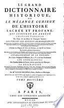 Le grand dictionnaire historique, ou le melange curieux de l'histoire sacree et profane. Nouv. ed. dans laquelle ou a refondu les supplemens de (Claude-Pierre) Goujet. Le tout revu, corr. & augm. par (Etienne-Francois) Drouet