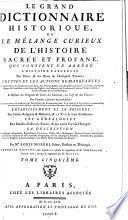 Le grand dictionnaire historique, ou le melange curieux de l'histoire sacree et profane. Nouv. ed. dans laquelle ou a refondu les supplemens de (Claude-Pierre) Goujet. Le tout revu, corr. & augm. par (Etienne-Francois) Drouet