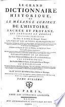 Le grand dictionnaire historique, ou le melange curieux de l'histoire sacree et profane. Nouv. ed. dans laquelle ou a refondu les supplemens de (Claude-Pierre) Goujet. Le tout revu, corr. & augm. par (Etienne-Francois) Drouet