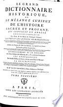 Le Grand dictionnaire historique ou Le mélange curieux de l'histoire sacrée et profane, qui contient en abrégé l'histoire fabuleuse des dieux & des héros de l'antiquité païenne... par Mre Louis Moréri,.. Nouvelle édition, dans laquelle on a refondu les Supplémens de M. l'abbé Goujet. Le tout revu, corrigé & augmenté par M. Drouet