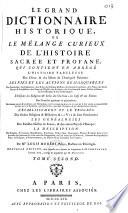 Le Grand dictionnaire historique ou Le mélange curieux de l'histoire sacrée et profane, qui contient en abrégé l'histoire fabuleuse des dieux & des héros de l'antiquité païenne... par Mre Louis Moréri,.. Nouvelle édition, dans laquelle on a refondu les Supplémens de M. l'abbé Goujet. Le tout revu, corrigé & augmenté par M. Drouet
