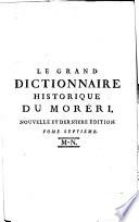 Le Grand dictionnaire historique ou Le mélange curieux de l'histoire sacrée et profane, qui contient en abrégé l'histoire fabuleuse des dieux & des héros de l'antiquité païenne... par Mre Louis Moréri,.. Nouvelle édition, dans laquelle on a refondu les Supplémens de M. l'abbé Goujet. Le tout revu, corrigé & augmenté par M. Drouet