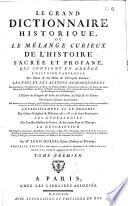 Le Grand dictionnaire historique ou Le mélange curieux de l'histoire sacrée et profane, qui contient en abrégé l'histoire fabuleuse des dieux & des héros de l'antiquité païenne... par Mre Louis Moréri,.. Nouvelle édition, dans laquelle on a refondu les Supplémens de M. l'abbé Goujet. Le tout revu, corrigé & augmenté par M. Drouet