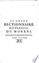 Le Grand dictionnaire historique ou Le mélange curieux de l'histoire sacrée et profane, qui contient en abrégé l'histoire fabuleuse des dieux & des héros de l'antiquité païenne... par Mre Louis Moréri,.. Nouvelle édition, dans laquelle on a refondu les Supplémens de M. l'abbé Goujet. Le tout revu, corrigé & augmenté par M. Drouet