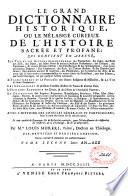 Le grand dictionnaire historique, ou Le melange curieux de l'histoire sacrée et profane, qui contient en abrégé: les vies et les actions remarquables des patriarches, des juges, des rois ... & de ceux qui se sont rendus recommendables en toutes sortes de professions, par leur science ...