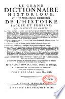 Le grand dictionnaire historique, ou Le melange curieux de l'histoire sacrée et profane, qui contient en abrégé: les vies et les actions remarquables des patriarches, des juges, des rois ... & de ceux qui se sont rendus recommendables en toutes sortes de professions, par leur science ...