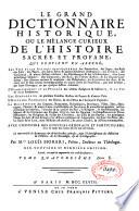 Le grand dictionnaire historique, ou Le melange curieux de l'histoire sacrée et profane, qui contient en abrégé: les vies et les actions remarquables des patriarches, des juges, des rois ... & de ceux qui se sont rendus recommendables en toutes sortes de professions, par leur science ...