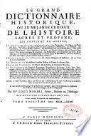 Le grand dictionnaire historique, ou Le melange curieux de l'histoire sacrée et profane, qui contient en abrégé: les vies et les actions remarquables des patriarches, des juges, des rois ... & de ceux qui se sont rendus recommendables en toutes sortes de professions, par leur science ...
