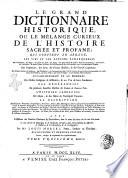 Le grand dictionnaire historique, ou le melange curieux de l'histoire sacree et profane; qui contient en abrege, les vies et les actions remarquables des patriarches, des juges, des rois des juifs, des papes, des saints peres ... & de ceux qui se sont rendus recommendables en toutes sortes de professions, par leur science, par leurs ouvrages, ou par quelque action eclatante. L'etablissement et le progres des ordres religieux & militaires, & la vie de leurs fondateurs. Les genealogies de plusieurs familles illustres de France & d'autres pais. L'histoire fabuleuse des dieux, & des heros de l'antiquite payenne. La description des empires, royaumes, republiques ... avec l'histoire des conciles generaux & particuliers, sous le nom des lieux ou ils ont ete tenus ... Par M.re Louis Moreri, ..