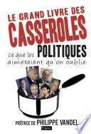 Le Grand Livre des casseroles. ce que les Politiques aimeraient qu'on oublie