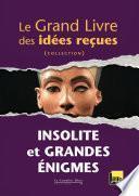 Le grand livre des idées reçues - Insolite et grandes énigmes