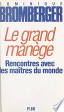 Le grand manège : rencontres avec les maîtres du monde