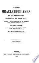 Le grand Oracle des Dames et des Demoiselles, conseiller du beau sexe, répondant à toutes les questions sur les événements et les situations de la vie. Nouvelle édition ... augmentée, etc