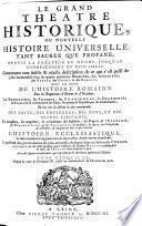 LE GRAND THEATRE HISTORIQUE, OU NOUVELLE HISTOIRE UNIVERSELLE, TANT SACRÉE QUE PROFANE, DEPUIS LA CREATION DU MONDE, JUSQU' AU COMMENCEMENT DU XVIII SIECLE