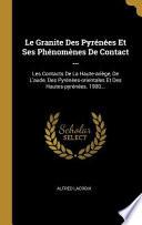 Le Granite Des Pyrénées Et Ses Phénomènes de Contact ...: Les Contacts de la Haute-Ariège, de l'Aude, Des Pyrénées-Orientales Et Des Hautes-Pyrénées.