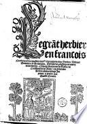 Le grant herbier en francois contenant les qualitez, vertus et proprietez des herbes, arbres, gommes, semences. Extraict de plusieurs traictez de médecine. Comme de Avicenne, de Rasis, de Constantin, de Isaac, & de Plataire. Selon le commun usage