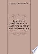 Le g?nie de l'architecture, ou, L'analogie de cet art avec nos sensations