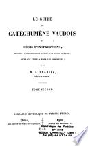 Le guide du Catéchumène Vaudois ou Cours d'instructions destinées à lui faire connaître la vérité de la religion catholique