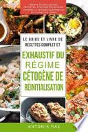 Le Guide Et Livre de Recettes Complet Et Exhaustif Du Regime Cetogene de Reinitialisation