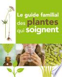 Le Guide familial des plantes qui soignent
