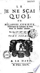 Le Je ne sçai quoi, ou Mélanges curieux, historiques et critiques de bons mots et pensées choisies, par M. C** D** S** P** (Cartier de Saint-Philip.)