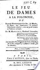 Le jeu de dames à la polonoise, ou Traité historique de ce jeu, sa marche, ses règles, leur explication, & plusieurs observations relatives, avec un grand nombre de positions curieuses