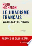 Le jihadisme français. Quartiers, Syrie, prisons