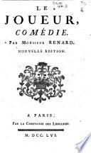 Le joueur, comédie. Par monsieur Renard