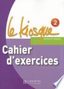 Le Kiosque 2 Cahier D'Exercices