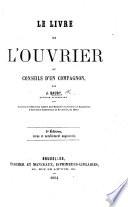 Le Livre de l'ouvrier, ou Conseils d'un compagnon ... 3e édition revue et notablement augmentée