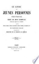 Le livre des jeunes personnes vertueuses, choix de bons exemples. Extraits des rapports lus à l'Académie par MM. Dupin, de Cessac, etc