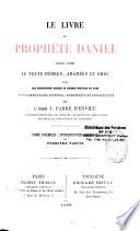 Le Livre du prophète Daniel, traduit d'après le texte hébreu, araméen et grec, avec une introduction critique ou défense nouvelle du livre et un commentaire littéral, exégétique et apologétique