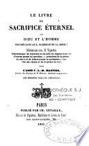 Le livre du sacrifice éternel ou Dieu et l'homme résumés dans le S. Sacrifice de la messe