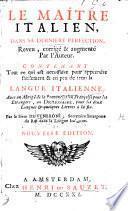 Le Maître Italien, dans sa derniére perfection, ... augmenté par l'auteur ... Avec un Abrégé de la prononciation Françoise pour les etrangers, un Dictionaire pour les deux langues ... Nouvelle édition