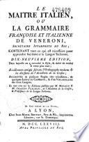 Le maître italien, ou La grammaire françoise et italienne de Veneroni, secrétaire interprete du Roi ; contenant tout ce qui est nécessaire pour apprendre facilement la langue italienne. Dix-neuvieme édition... corrigée...augmentée... d'un vocabulaire des deux langues. Le tout revu sur les éditions publiées par M. Minazio & M. Charles Placardi,...