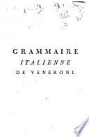 Le Maitre Italien ou La Grammaire Françoise et Italienne de Veneroni, Secrétaire Interprete du Roi ; Contenant tout ce qui est nécessaire pour apprendre facilement la Langue Italienne
