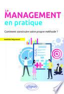 Le Management en pratique. Comment construire votre propre méthode?