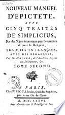 Le manuel d'Epictete, et les commentaires de Simplicius, traduits en Francois, avec des remarques; par m. Dacier, de l'Academie Royale des Inscriptions, &c. Tome premier [-second]
